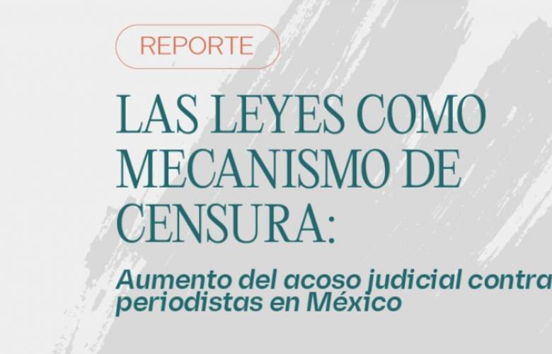 Las leyes como mecanismo de censura: Aumento del acoso judicial contra periodistas en México