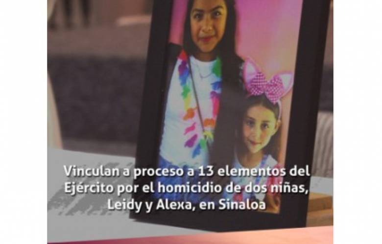 Vinculan a proceso a 13 elementos del Ejército por el homicidio de dos niñas, Leidy y Alexa, en Sinaloa